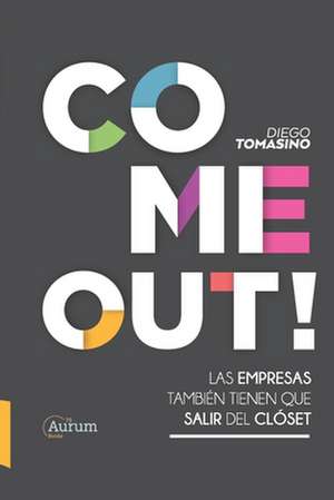 Come Out!: Las Empresas También Tienen Que Salir del Clóset de Diego Tomasino