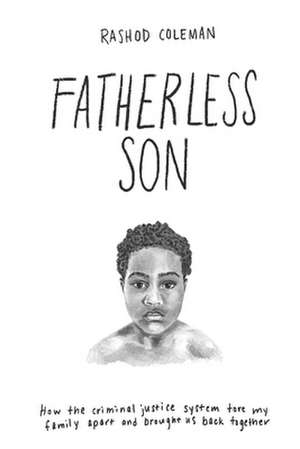 Fatherless Son: How the Criminal Justice System tore my family apart and brought us back together de Rashod Coleman