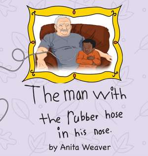 The man with the rubber hose in his nose de Anita Weaver