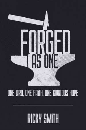 Forged As One: One Lord, One Faith, One Glorious Hope de Ricky Smith