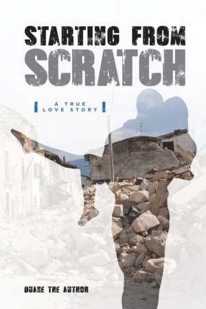 Starting From Scratch: A True Love Story de Duane The Author