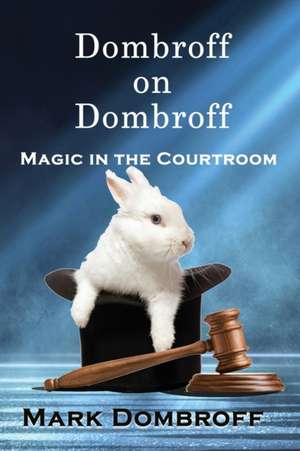 Dombroff On Dombroff: Magic in the Courtroom de Mark Dombroff