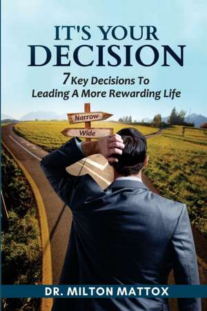 It's Your Decision: 7 Key Decisions To Leading A More Rewarding Life de Milton Mattox