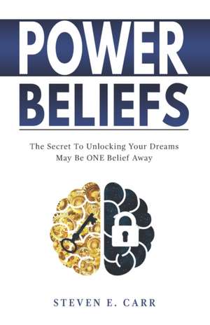 Power Beliefs: The Secret To Unlocking Your Dreams May Be ONE Belief Away de Steven E. Carr