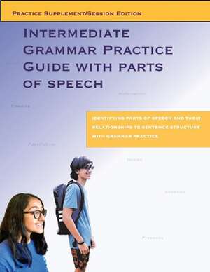 Intermediate Grammar Practice Guide with Parts of Speech: (Session Edition) Volume 1 de Dana Cleaborn