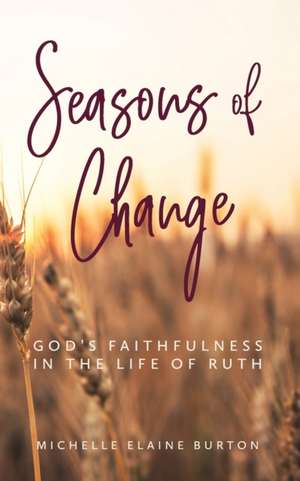 Seasons of Change: God's Faithfulness in the Life of Ruth de Michelle Elaine Burton