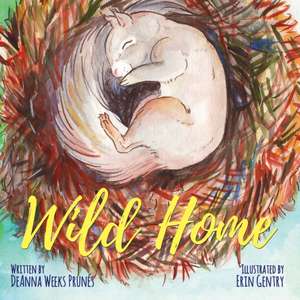 Wild Home: A baby squirrel's story of kindness and love de Deanna Weeks Prunés