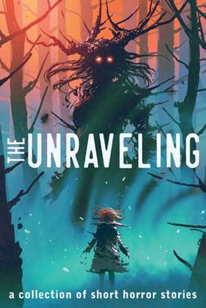 The Unraveling: A Collection of Short Horror Stories de Alexander Gordon Smith