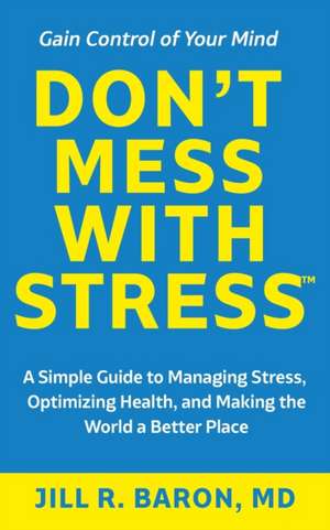 Don't Mess with Stress(TM): A Simple Guide to Managing Stress, Optimizing Health, and Making the World a Better Place de Jill R. Baron