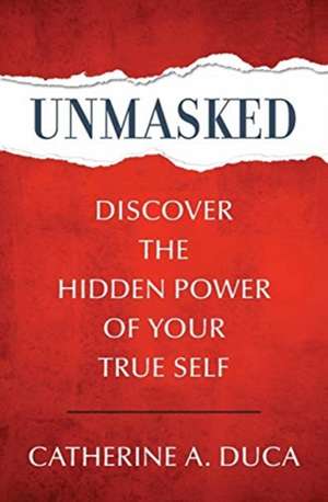 Unmasked - Discover the Hidden Power of Your True Self de Catherine A. Duca