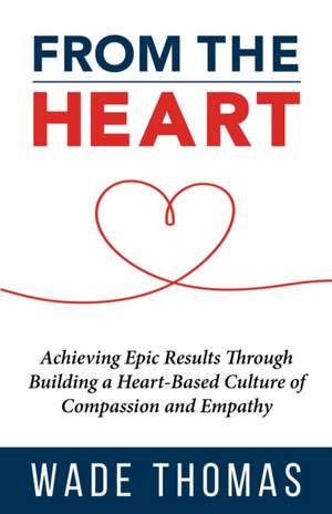 From the Heart: Achieve Epic Results with an Approach That Works de Wade Thomas