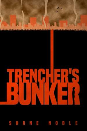 Trencher's Bunker de Shane Alan Noble