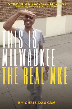 This is Milwaukee The Real MKE de Chris Daskam