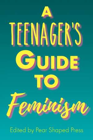 A Teenager's Guide to Feminism de Pear Shaped Press