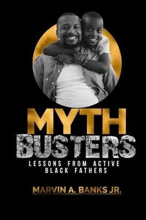 Mythbusters: Lessons from Active Black Fathers de Marvin A. Banks