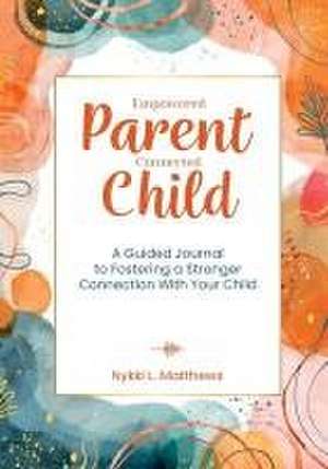 Empowered Parent, Connected Child de Nykki Matthews