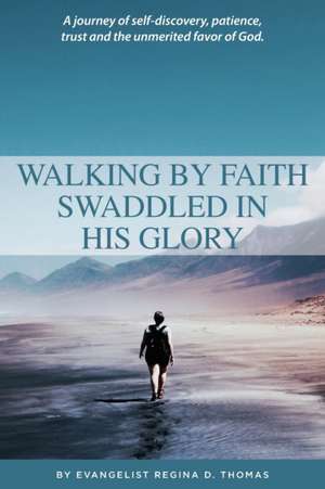 Walking By Faith Swaddled In His Glory de Regina D Thomas