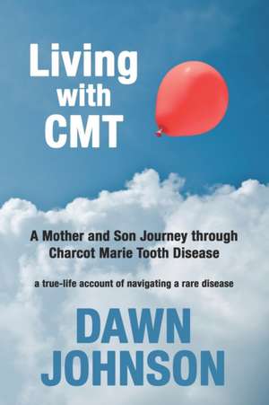 Living with CMT: A Mother and Son Journey through Charcot Marie Tooth Disease de Dawn Johnson