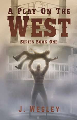 A Play on the West: Series: Book One de J. Wesley