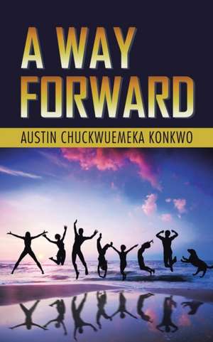 A Way Forward de Austin Chuckwuemeka Konkwo