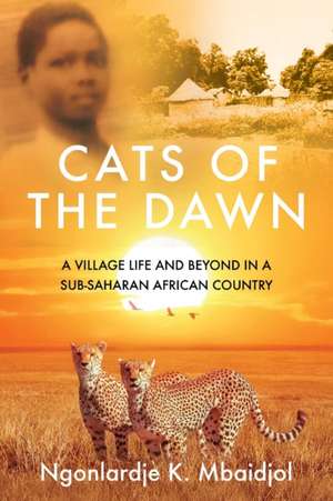 Cats of the Dawn: A Village Life and Beyond, in a Sub-Saharan African Country de Ngonlardje Kabra Mbaidjol