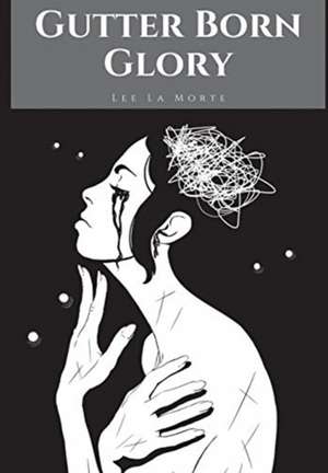 Gutter Born Glory de Lee La Morte