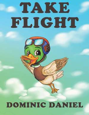 Take Flight: Volume 1 de Dominic Daniel