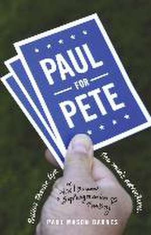 Paul for Pete: Politics. Theatre. Life. One Man's Adventures (Or, How I Became a Septuagenarian Fanboy) de Paul Mason Barnes