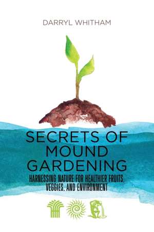 Secrets of Mound Gardening de Darryl Whitham