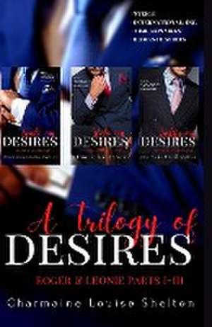 A Trilogy of Desires Roger & Leonie Parts I-III de Charmaine Louise Shelton