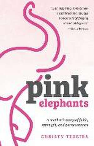 Pink Elephants: A mother's story of faith, strength and perseverance de Christy Texeira