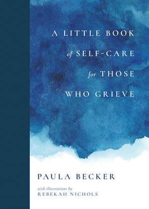 Little Book of Self-Care for Those Who Grieve de Paula Becker