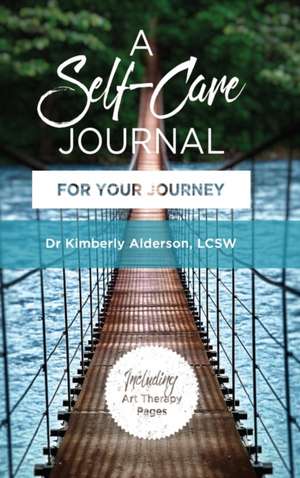 A Self-Care Journal For Your Journey de Lcsw Kimberly Alderson