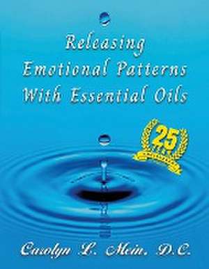 Releasing Emotional Patterns with Essential Oils de Carolyn L. Mein