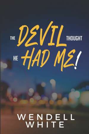 DEVIL THOUGHT HE HAD ME