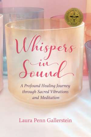 Whispers in Sound: A Profound Healing Journey through Sacred Vibrations and Meditation de Laura Penn Gallerstein