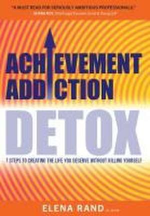 Achievement Addiction DETOX de Elena Rand