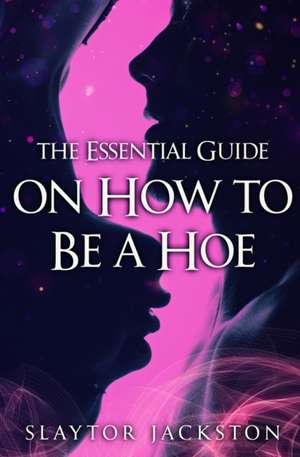 The Essential Guide on How to be a Hoe de Vernon T. Scott