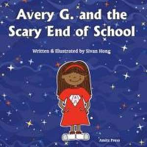 Avery G. and the Scary End of School de Sivan Hong