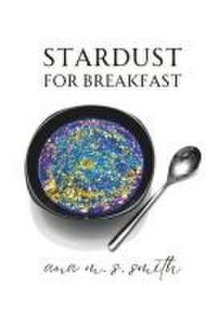 Stardust for Breakfast de Ana M. S. Smith