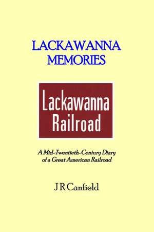 Lackawanna Memories: A Mid-Twentieth-Century Diary of a Great American Railroad de J R Canfield