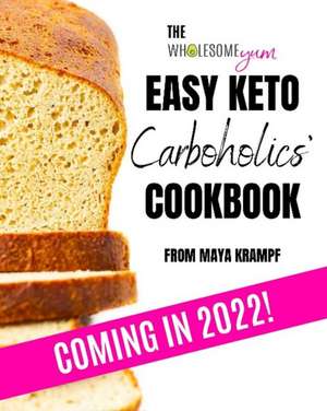 The Wholesome Yum Easy Keto Carboholics' Cookbook: 100 Low Carb Comfort Food Recipes. 10 Ingredients Or Less. de Maya Krampf