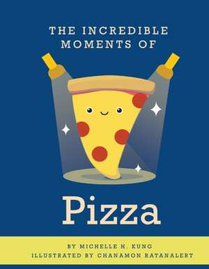 The Incredible Moments of Pizza: Volume 1 de Michelle H. Kung