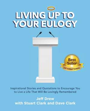 Living Up to Your Eulogy de Jeff Drew