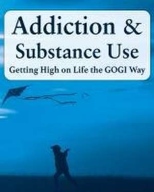 Addiction and Substance Abuse: Getting High on Life The GOGI Way de Coach Taylor