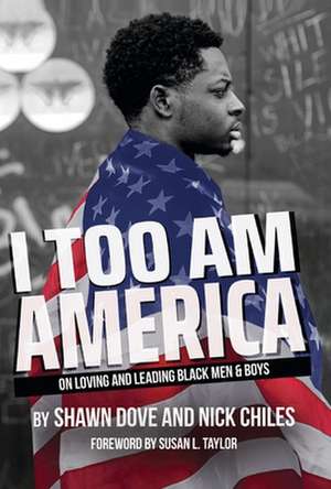 I Too Am America: On Loving and Leading Black Men & Boys de Shawn Dove