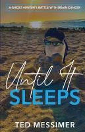 Until It Sleeps: A Ghost Hunter's Battle With Brain Cancer de Ted Messimer