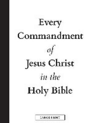 Every Commandment of Jesus Christ In The Holy Bible (Large Print) de United In Jesus Christ