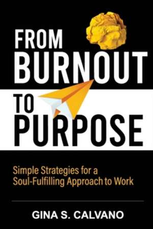  From Burnout to Purpose: From Burnout to Purpose de Gina S. Calvano