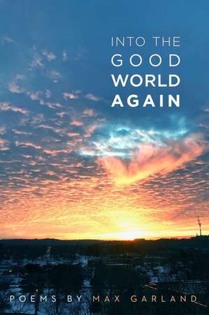 Into the Good World Again de Max Garland